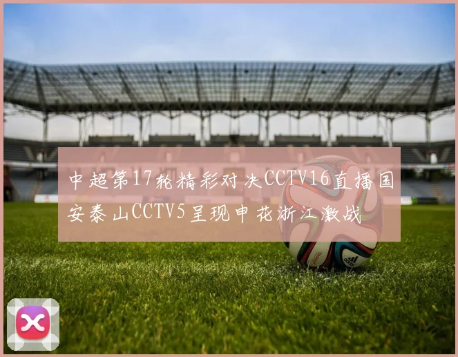 中超第17轮精彩对决CCTV16直播国安泰山CCTV5呈现申花浙江激战